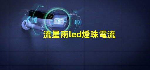 流星雨led燈珠電流