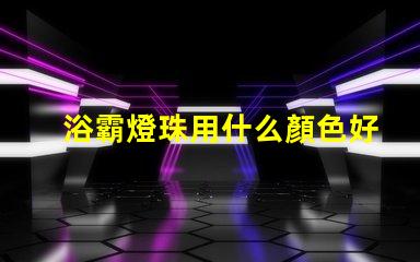 浴霸燈珠用什么顏色好