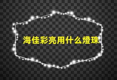 海佳彩亮用什么燈珠