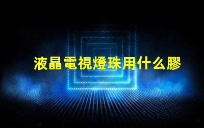 液晶電視燈珠用什么膠粘的
