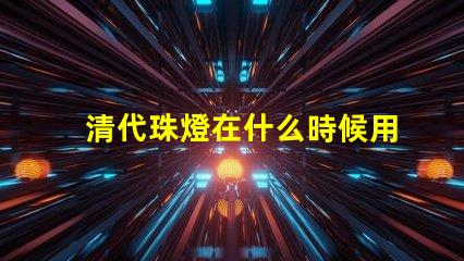 清代珠燈在什么時候用