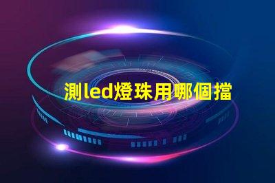 測led燈珠用哪個擋位