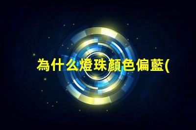 為什么燈珠顏色偏藍(lán)