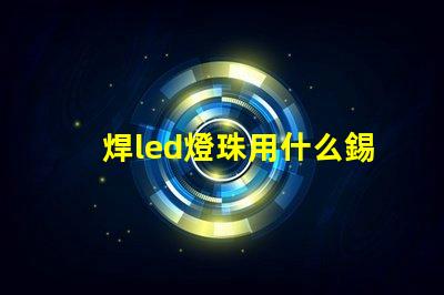 焊led燈珠用什么錫漿