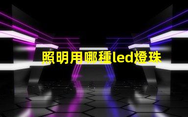 照明用哪種led燈珠好