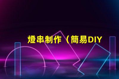 燈串制作（簡易DIY燈串制作教程）