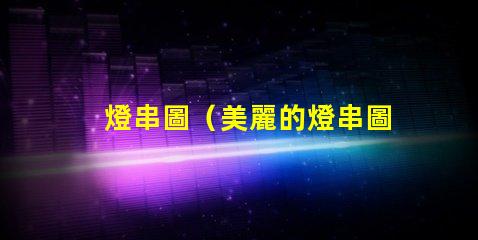 燈串圖（美麗的燈串圖展示）