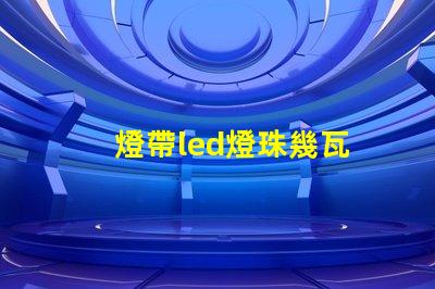 燈帶led燈珠幾瓦