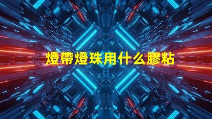 燈帶燈珠用什么膠粘