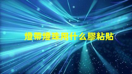 燈帶燈珠用什么膠粘貼比較好