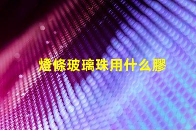 燈條玻璃珠用什么膠