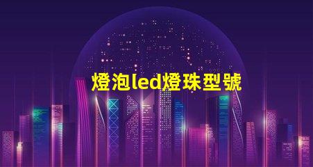 燈泡led燈珠型號