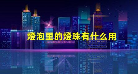 燈泡里的燈珠有什么用