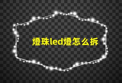 燈珠led燈怎么拆