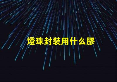 燈珠封裝用什么膠