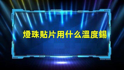 燈珠貼片用什么溫度錫膏