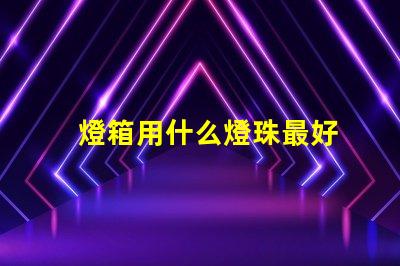 燈箱用什么燈珠最好