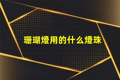 珊瑚燈用的什么燈珠