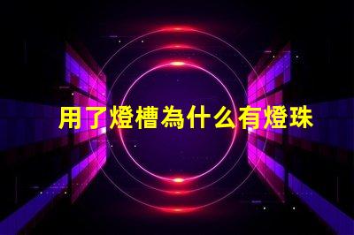 用了燈槽為什么有燈珠
