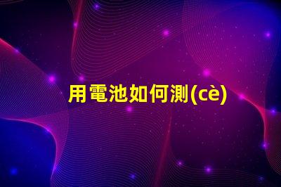 用電池如何測(cè)量led燈珠