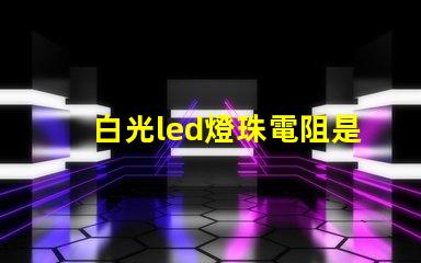 白光led燈珠電阻是多少