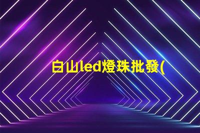 白山led燈珠批發(fā)