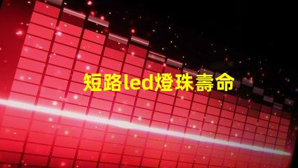 短路led燈珠壽命