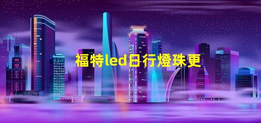 福特led日行燈珠更換
