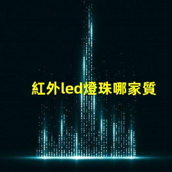紅外led燈珠哪家質(zhì)量好