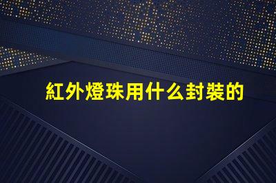紅外燈珠用什么封裝的