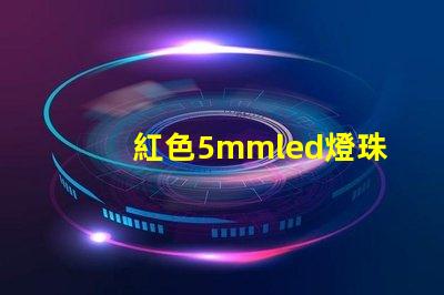 紅色5mmled燈珠電壓,電流