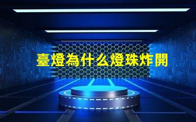 臺燈為什么燈珠炸開