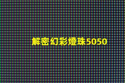 解密幻彩燈珠5050驅動,打造炫酷視覺盛宴