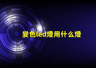變色led燈用什么燈珠