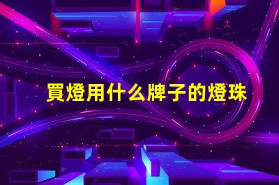 買燈用什么牌子的燈珠比較好