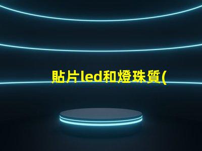 貼片led和燈珠質(zhì)量好壞