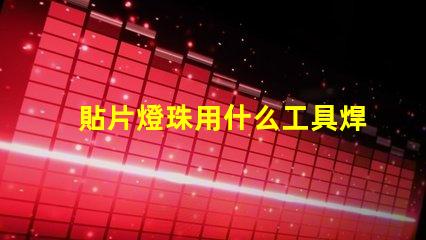 貼片燈珠用什么工具焊