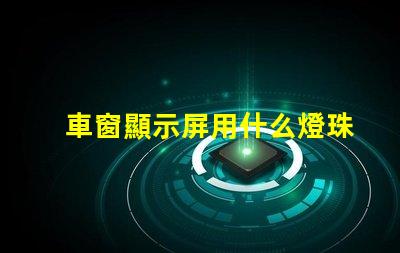 車窗顯示屏用什么燈珠