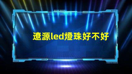 遼源led燈珠好不好