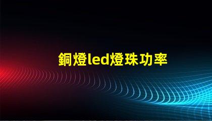 銅燈led燈珠功率