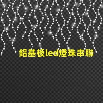 鋁基板led燈珠串聯