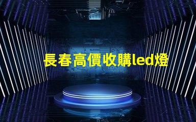 長春高價收購led燈珠