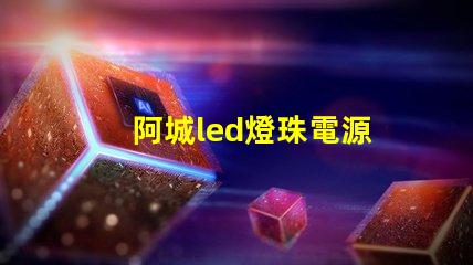 阿城led燈珠電源