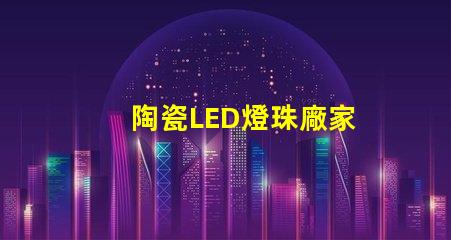 陶瓷LED燈珠廠家