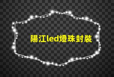 陽江led燈珠封裝