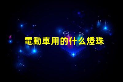 電動車用的什么燈珠