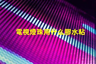 電視燈珠用什么膠水粘的