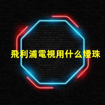 飛利浦電視用什么燈珠