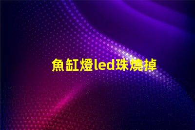 魚缸燈led珠燒掉