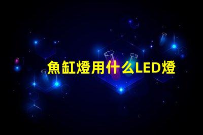 魚缸燈用什么LED燈珠